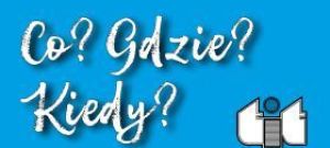 Kiedy? Gdzie? Co? 
