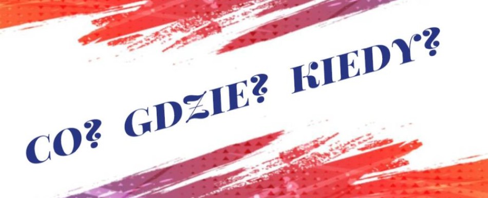 Kiedy? Gdzie? Co?