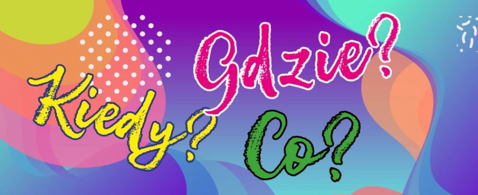 Kiedy? Gdzie? Co? 